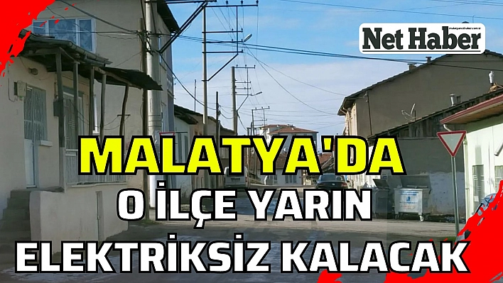 Malatya'da o ilçe yarın elektriksiz kalacak