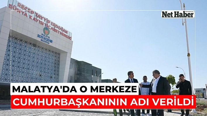 Malatya'da o merkeze Cumhurbaşkanının adı verildi