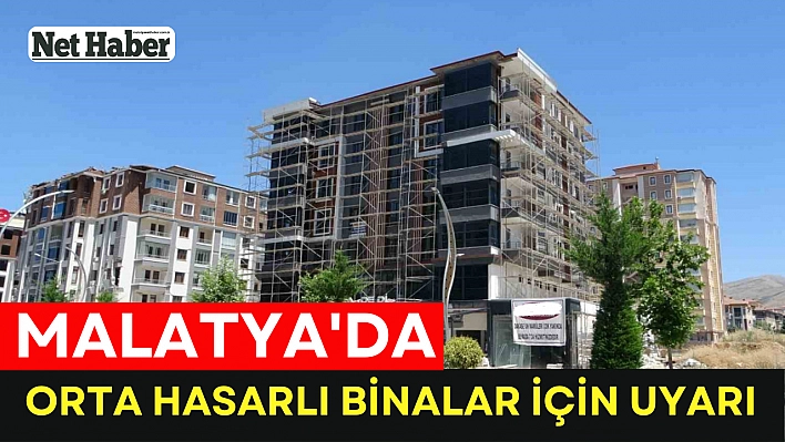 Malatya'da orta hasarlı binalar için uyarı