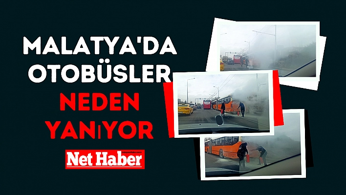 Malatya'da otobüsler neden yanıyor