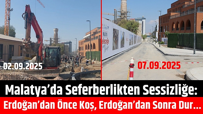 Malatya'da seferberlikten sessizliğe: Erdoğan'dan önce koş, Erdoğan'dan sonra dur
