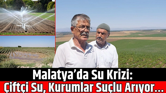 Malatya'da Su Krizi: Çiftçi Su, Kurumlar Suçlu Arıyor…