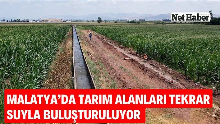 Malatya'da tarım alanları tekrar suyla buluşturuluyor