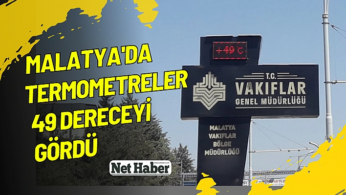  Malatya'da termometreler 49 dereceyi gördü