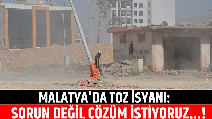 Malatya'da toz isyanı: Sorun değil, çözüm istiyoruz...!