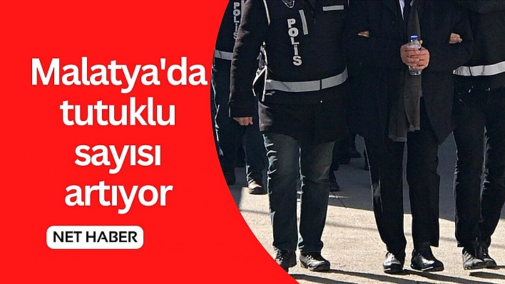 Malatya'da tutuklu sayısı artıyor