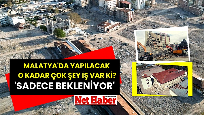 Malatya'da yapılacak o kadar çok iş var ki?  'Sadece bekleniyor'