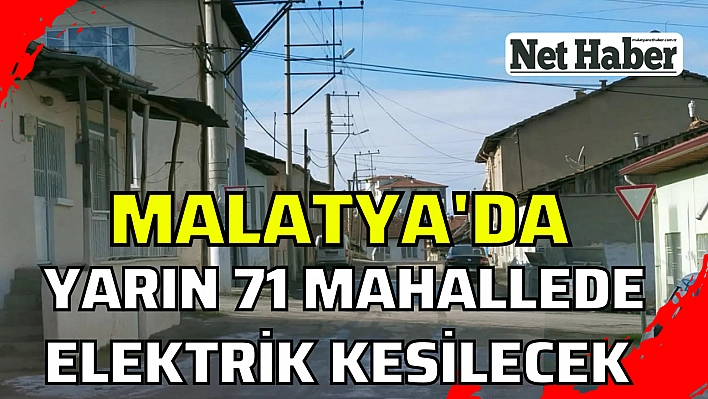 Malatya'da yarın 71 mahallede elektrik kesilecek