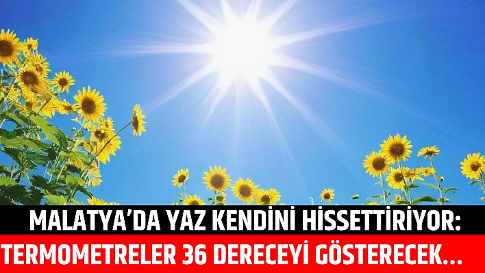 Malatya'da yaz kendini hissettiriyor: Termometreler 36 dereceyi gösterecek…