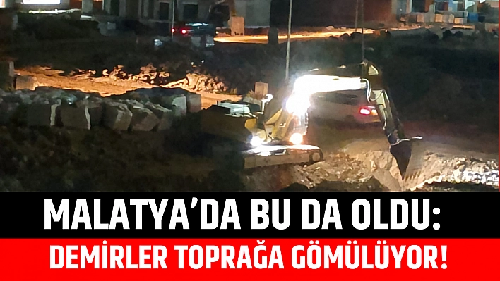 Malatya'da bu da oldu: Demirler toprağa gömülüyor!