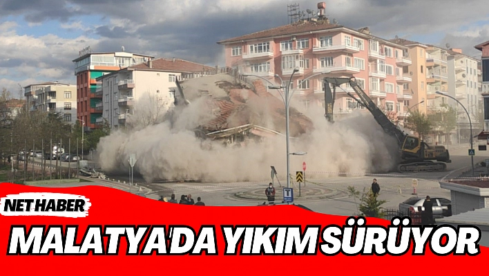 Malatya'da yıkım sürüyor