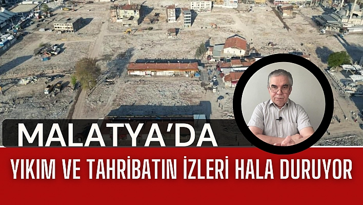 Malatya'da yıkım ve tahribatın izleri hala duruyor