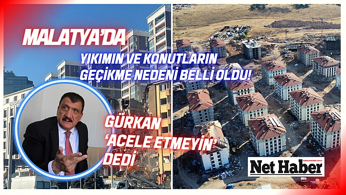 Malatya'da yıkımın ve konutların geçikme nedeni belli oldu! Gürkan, 'Acele etmeyin' dedi