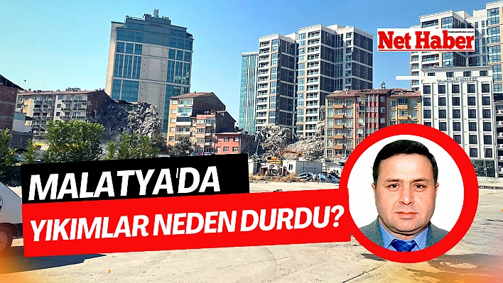 Malatya'da yıkımlar neden durdu?