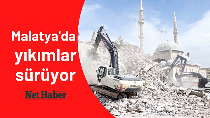 Malatya'da yıkımlar sürüyor