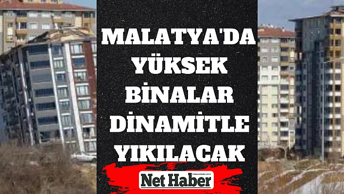 Malatya'da yüksek binalar dinamitle yıkılacak