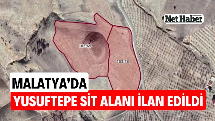 Malatya'da Yusuftepe sit alanı ilan edildi