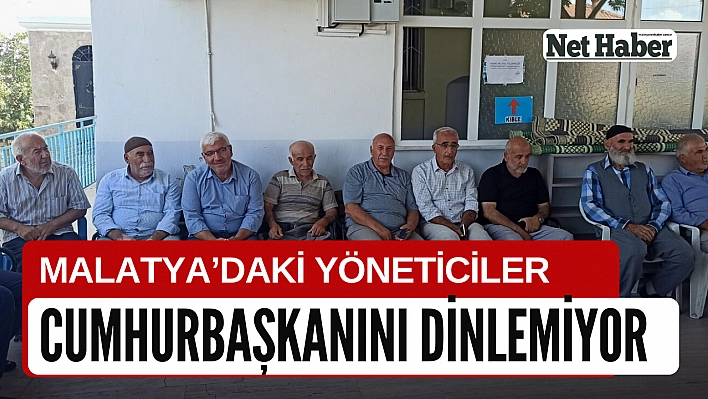 Malatya'daki yöneticiler, Cumhurbaşkanını dinlemiyor