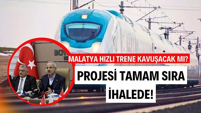 Malatya hızlı trene kavuşuyor mu? Projesi tamam sıra ihalede!