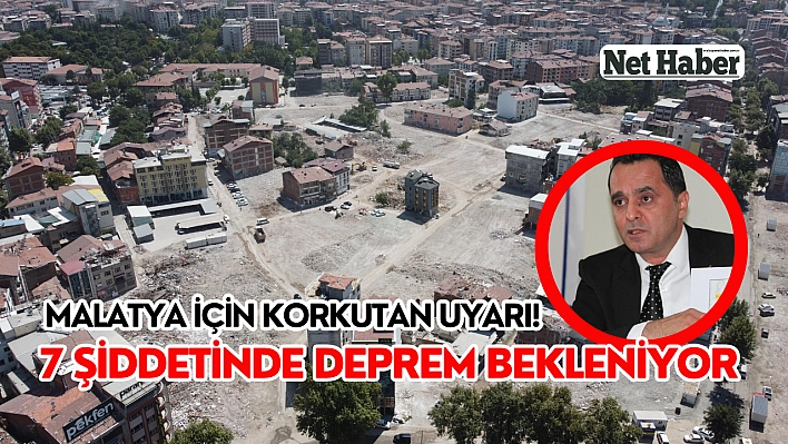 Malatya için korkutan uyarı! 7 şiddetinde deprem bekleniyor