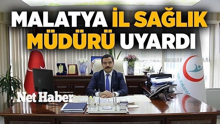 Malatya il sağlık müdürü uyardı