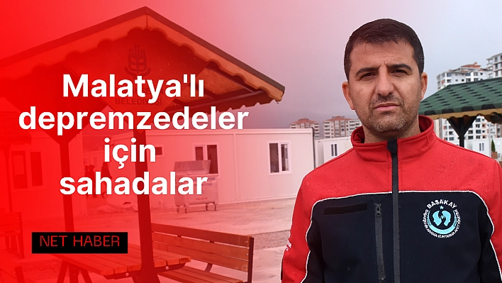 Malatya'lı depremzedeler için sahadalar