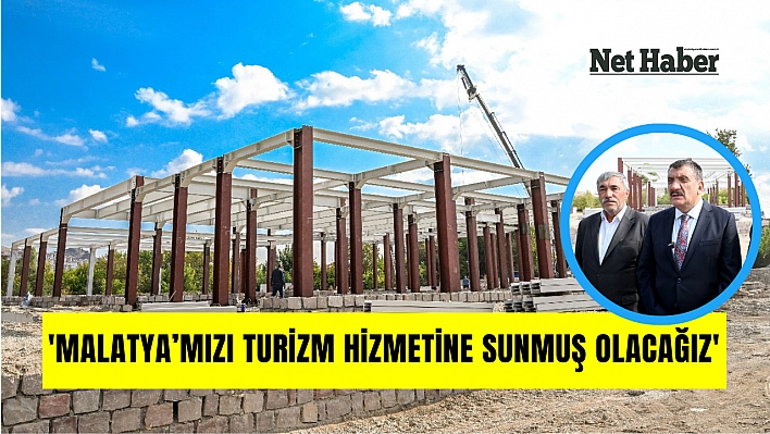 'Malatya'yı turizme sunacağız'