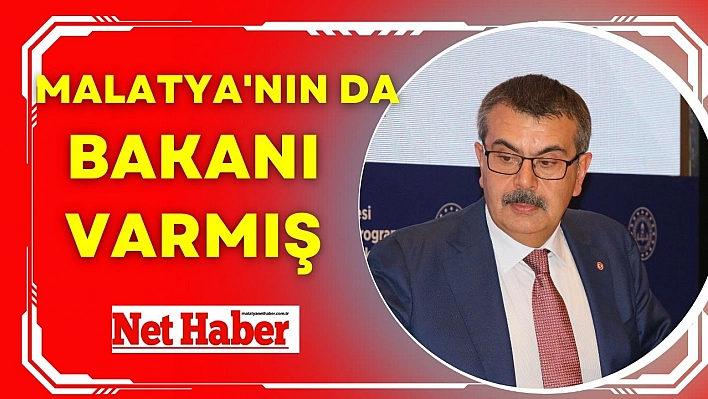 Malatya'nın da bakanı varmış