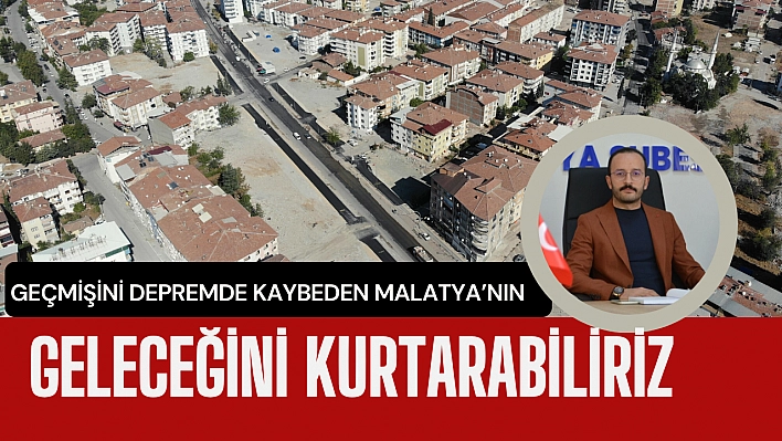 Malatya'nın geleceğini kurtarabiliriz