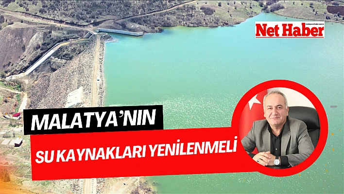 Malatya'nın su kaynakları yenilenmeli 