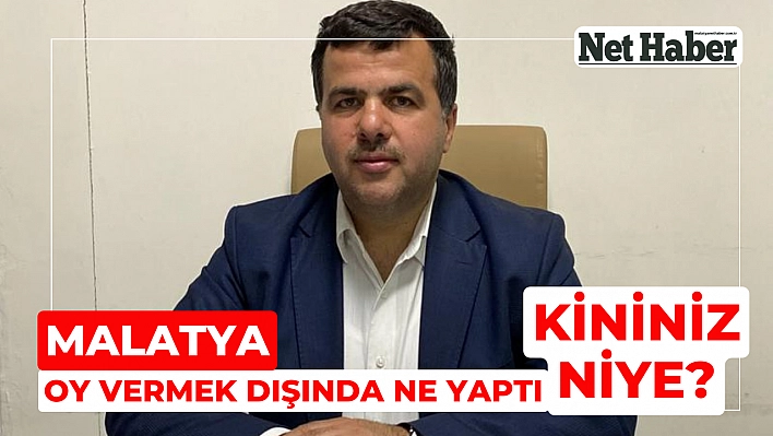 Malatya oy vermek dışında ne yaptı kininiz niye?