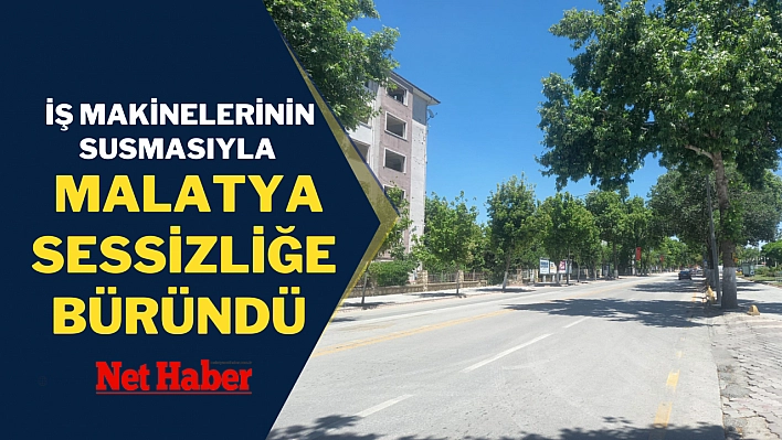 Malatya sessizliğe büründü