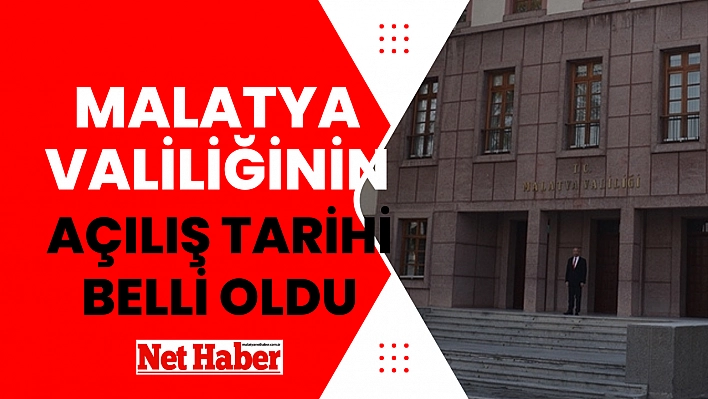 Malatya Valiliğinin açılış tarihi belli oldu