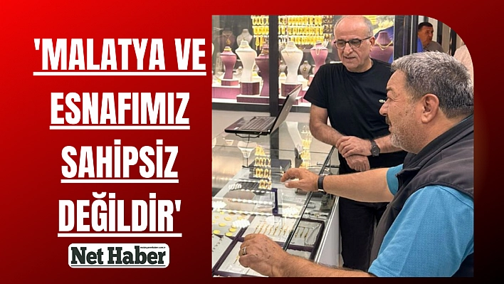 'Malatya ve esnafımız sahipsiz değildir'