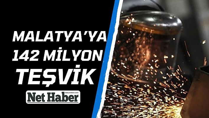 Malatya'ya 142 milyon teşvik