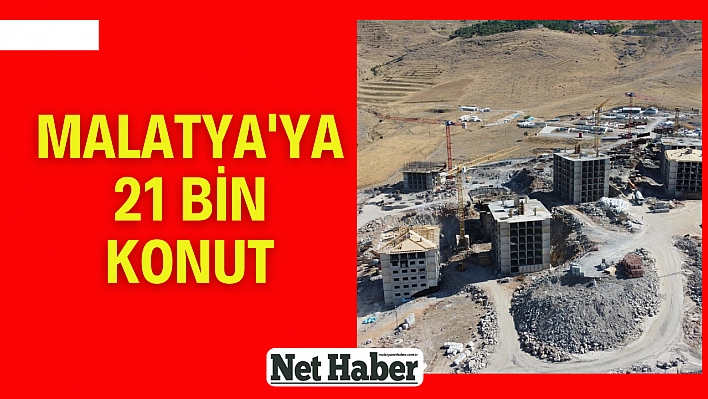 Malatya'ya 21 bin konut