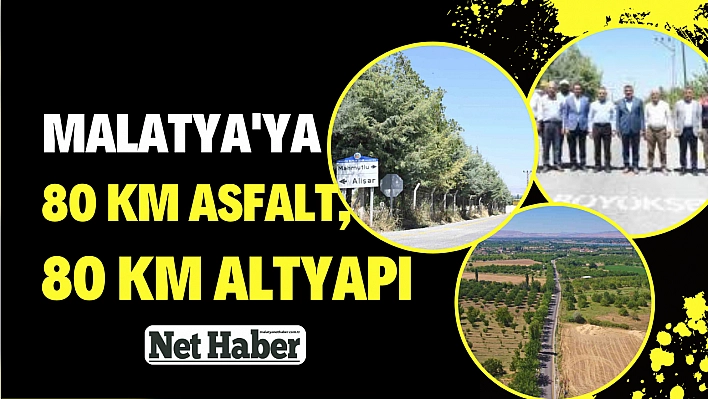 Malatya'ya 80 km asfalt, 80 km altyapı