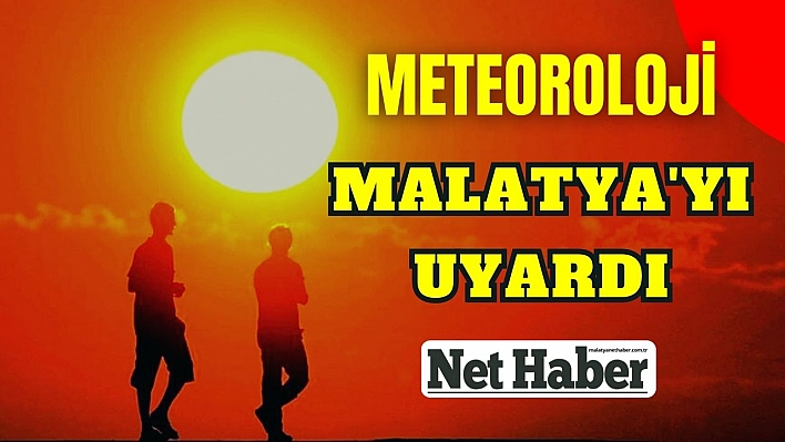  Malatya'ya aşırı sıcak uyarısı