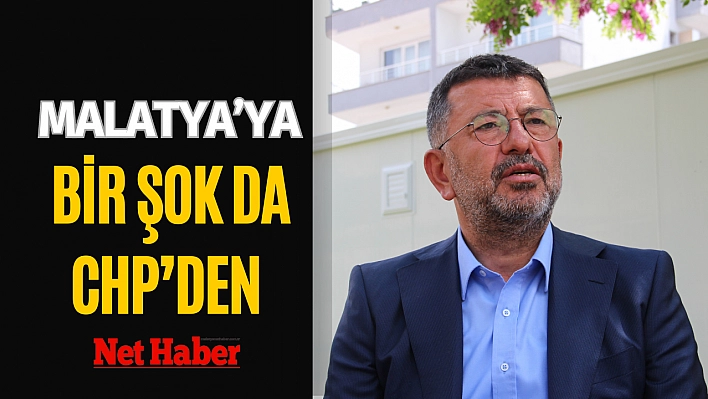 Malatya'ya bir şok da CHP'den 