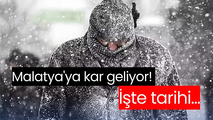 Malatya'ya kar geliyor! İşte tarihi...