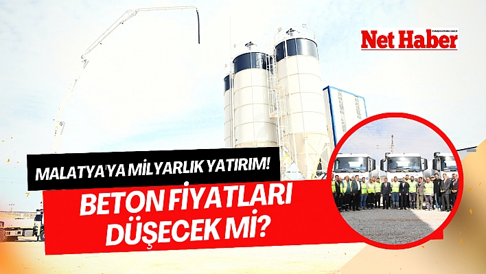 Malatya'ya milyarlık yatırım! Beton fiyatları düşecek mi?