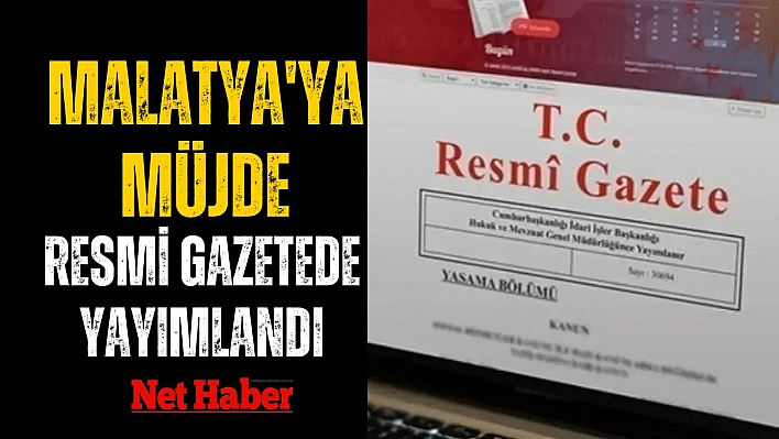 Malatya'ya müjde Resmi gazetede yayımlandı