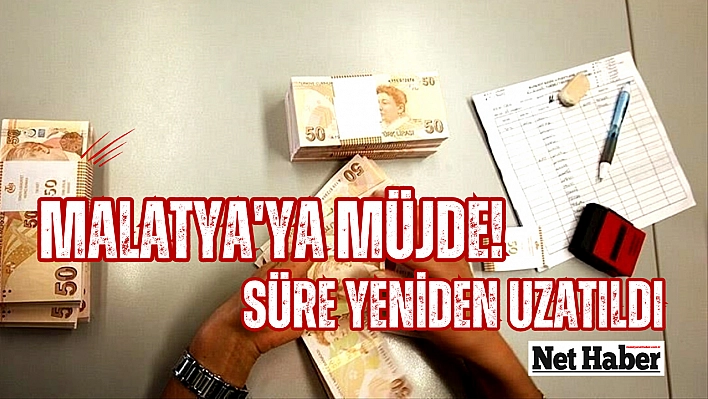 Malatya'ya müjde! Süre yeniden uzatıldı