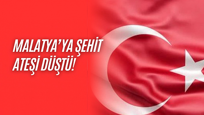 Malatya'ya şehit ateşi düştü!