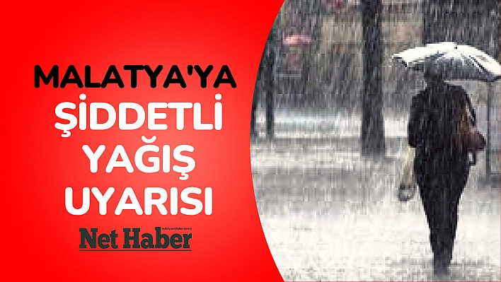 Malatya'ya şiddetli yağış uyarısı