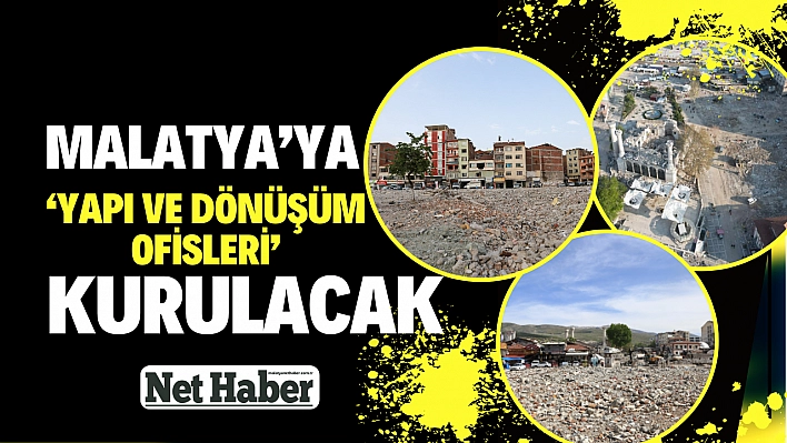 Malatya'ya 'Yapı ve Dönüşüm Ofisleri' kurulacak