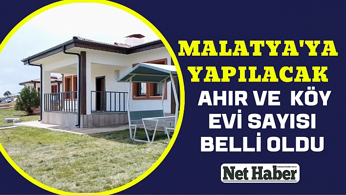 Malatya'ya yapılacak ahır ve  köy evi sayısı belli oldu