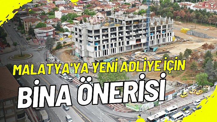 Malatya'ya Yeni Adliye için bina önerisi