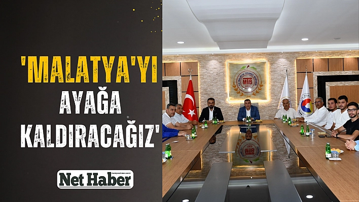 'Malatya'yı ayağa kaldıracağız'