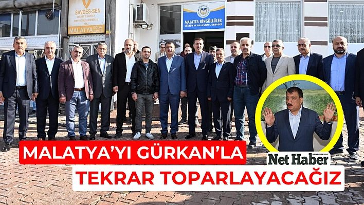 Malatya'yı Gürkan'la tekrar toparlayacağız